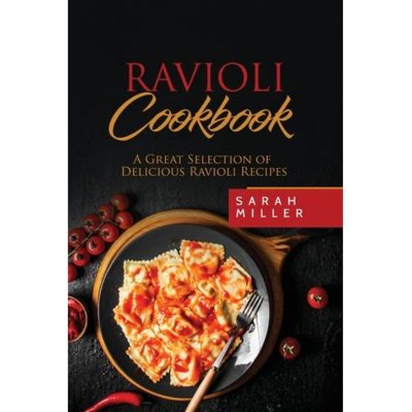 Ravioli Cookbook: A Great Selection of Delicious Ravioli Recipes -- Sarah Miller - Picture 1 of 1